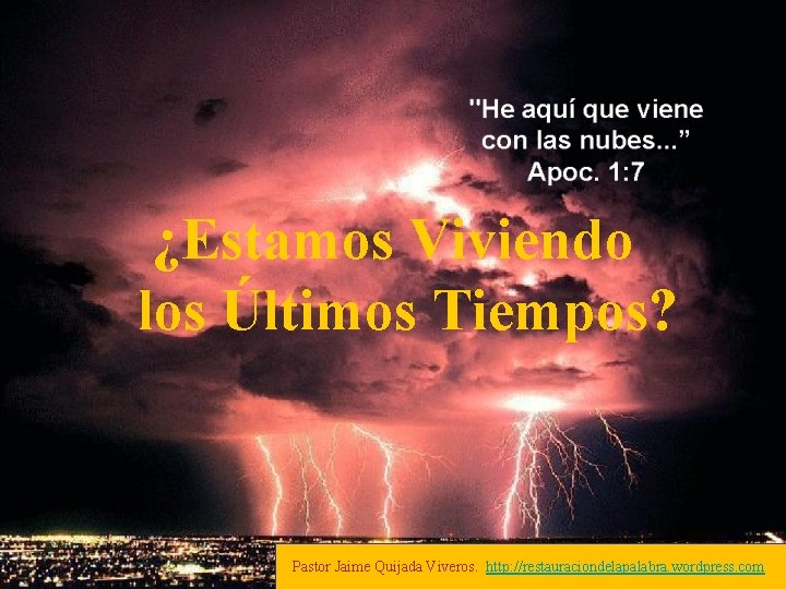 ¿Estamos Viviendo los Últimos Tiempos? Pastor Jaime Quijada Viveros. http: //restauraciondelapalabra. wordpress. com 