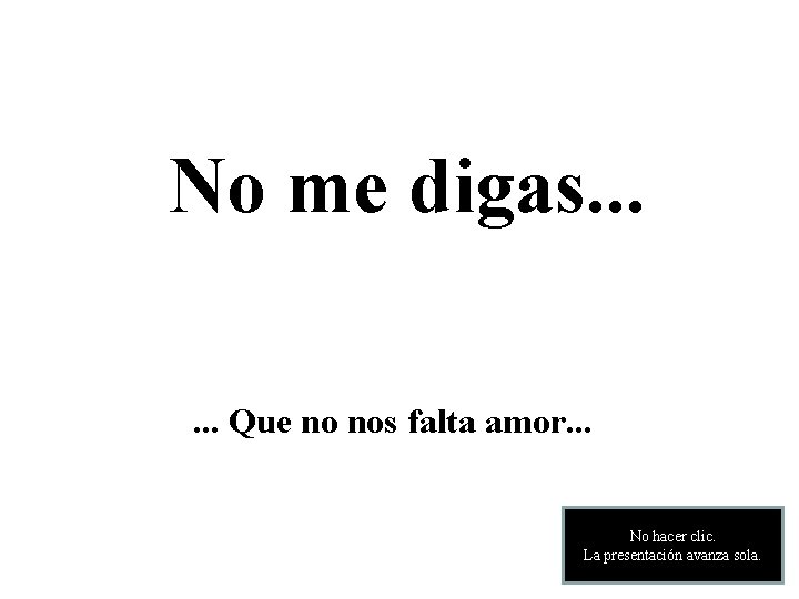 No me digas. . . Que no nos falta amor. . . No hacer