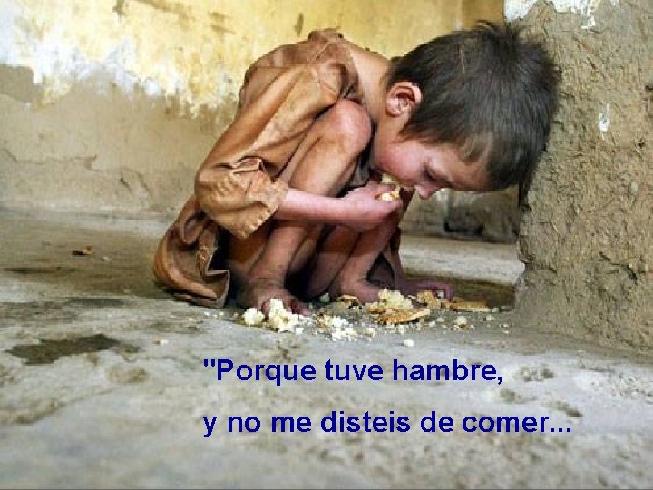 "Porque tuve hambre, y no me disteis de comer. . . 