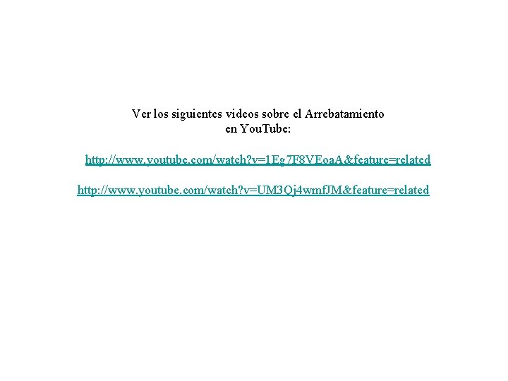 Ver los siguientes videos sobre el Arrebatamiento en You. Tube: http: //www. youtube. com/watch?