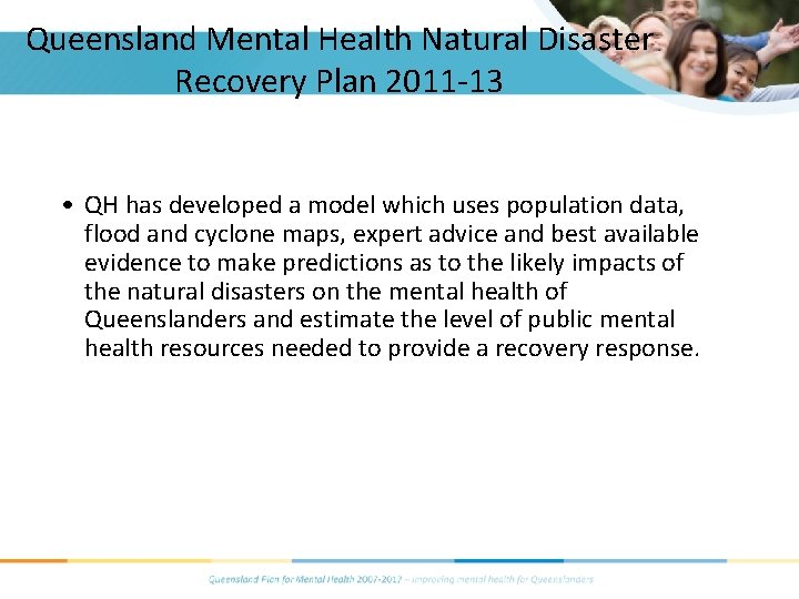 Queensland Mental Health Natural Disaster Recovery Plan 2011 -13 • QH has developed a Queensland Mental Health Natural Disaster Recovery Plan 2011 -13 • QH has developed a