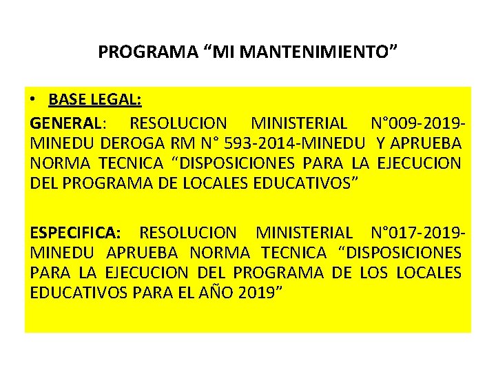 PROGRAMA “MI MANTENIMIENTO” • BASE LEGAL: GENERAL: RESOLUCION MINISTERIAL N° 009 -2019 MINEDU DEROGA