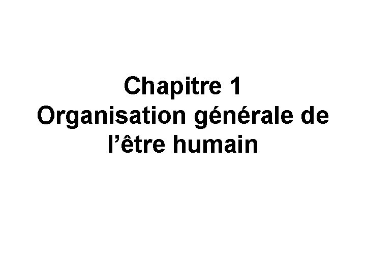 Chapitre 1 Organisation générale de l’être humain 