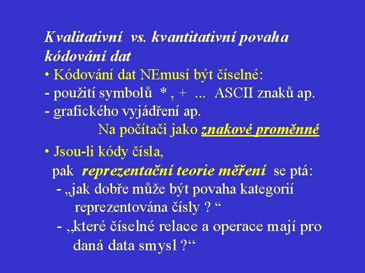  Kvalitativní vs. kvantitativní povaha kódování dat • Kódování dat NEmusí být číselné: -