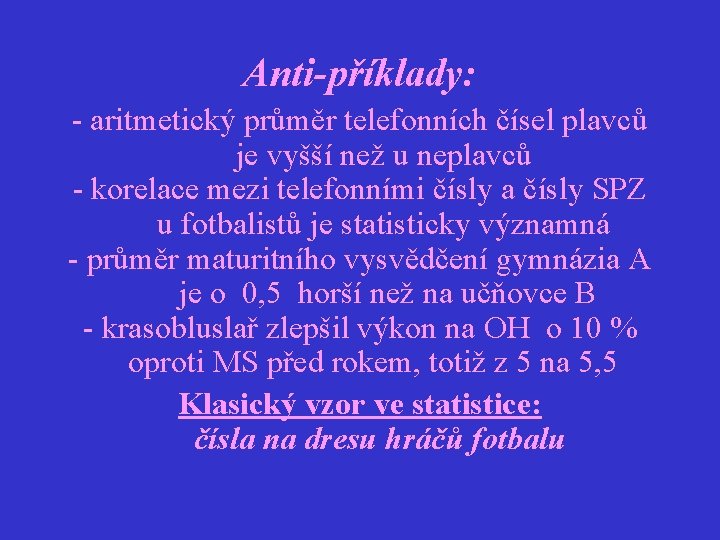 Anti-příklady: - aritmetický průměr telefonních čísel plavců je vyšší než u neplavců - korelace