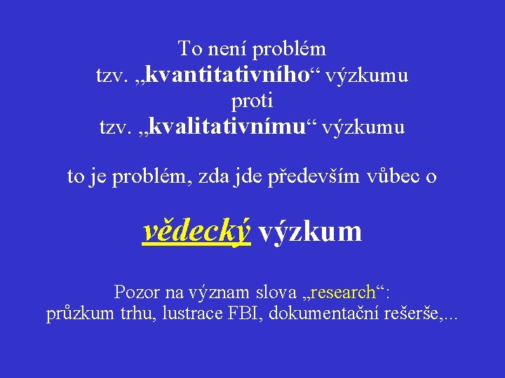 To není problém tzv. „kvantitativního“ výzkumu proti tzv. „kvalitativnímu“ výzkumu to je problém, zda