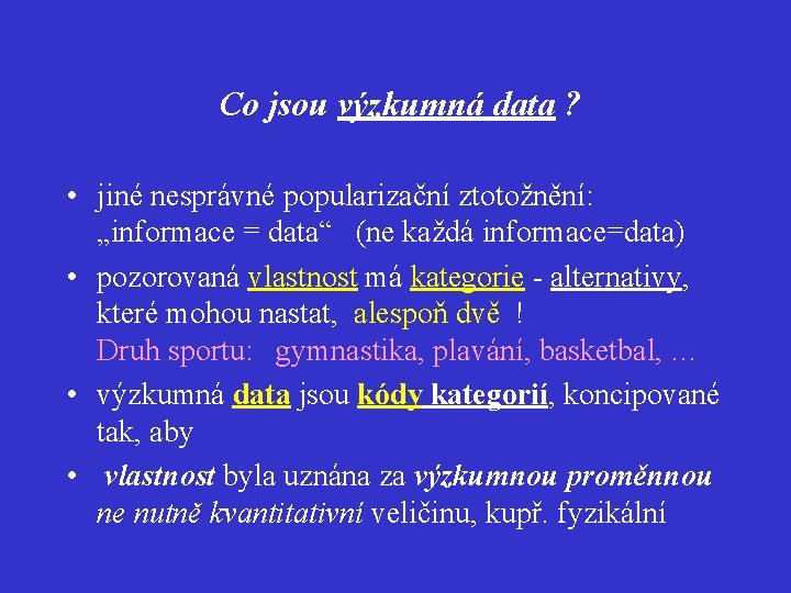 Co jsou výzkumná data ? • jiné nesprávné popularizační ztotožnění: „informace = data“ (ne