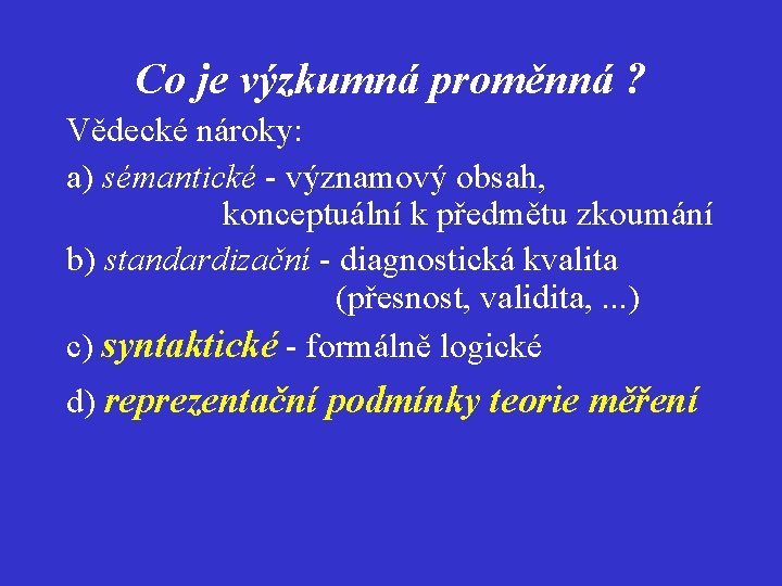 Co je výzkumná proměnná ? Vědecké nároky: a) sémantické - významový obsah, konceptuální k