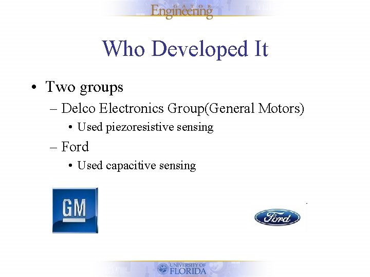Who Developed It • Two groups – Delco Electronics Group(General Motors) • Used piezoresistive