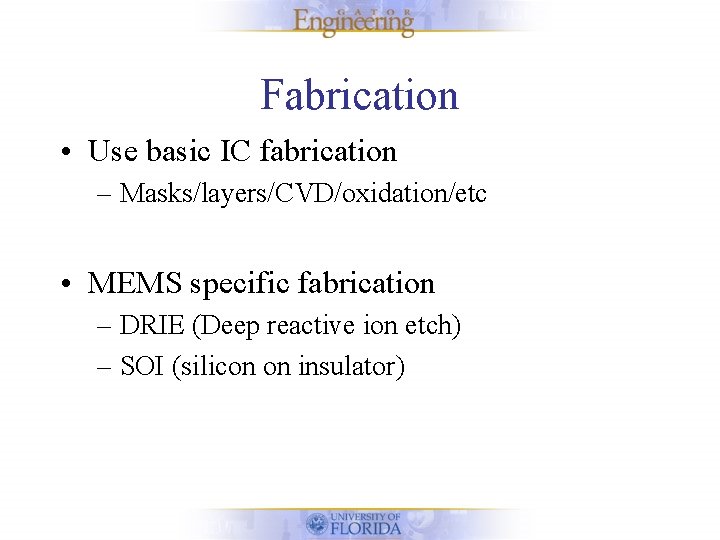 Fabrication • Use basic IC fabrication – Masks/layers/CVD/oxidation/etc • MEMS specific fabrication – DRIE