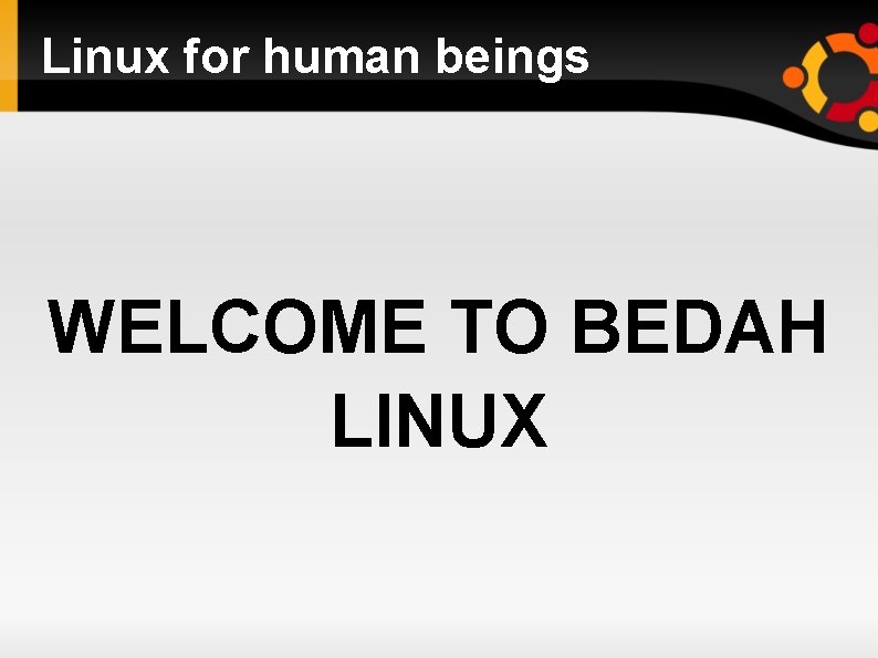 Linux for human beings WELCOME TO BEDAH LINUX 