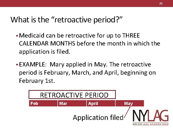 25 What is the “retroactive period? ” • Medicaid can be retroactive for up