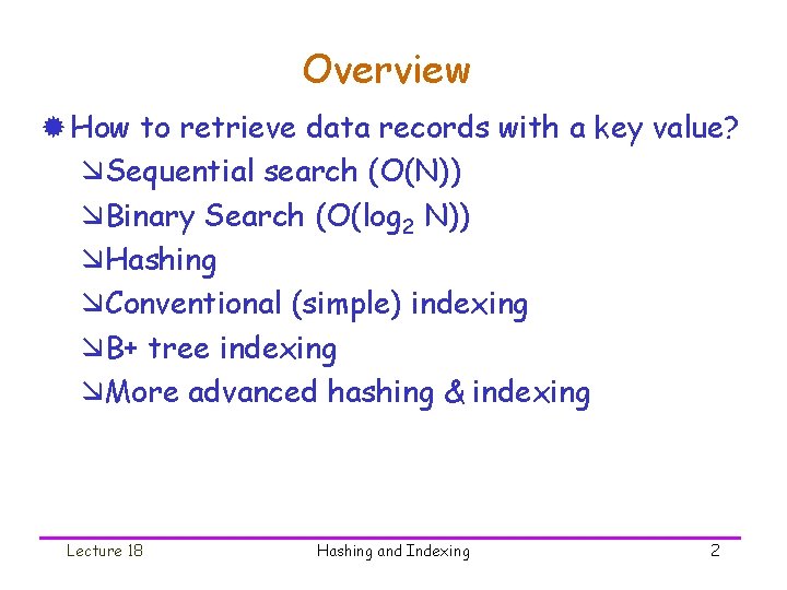 Overview ® How to retrieve data records with a key value? æSequential search (O(N))