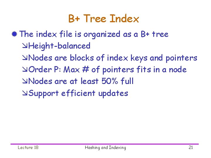 B+ Tree Index ® The index file is organized as a B+ tree æHeight-balanced