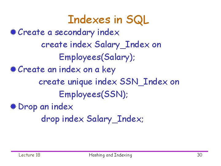 Indexes in SQL ® Create a secondary index create index Salary_Index on Employees(Salary); ®