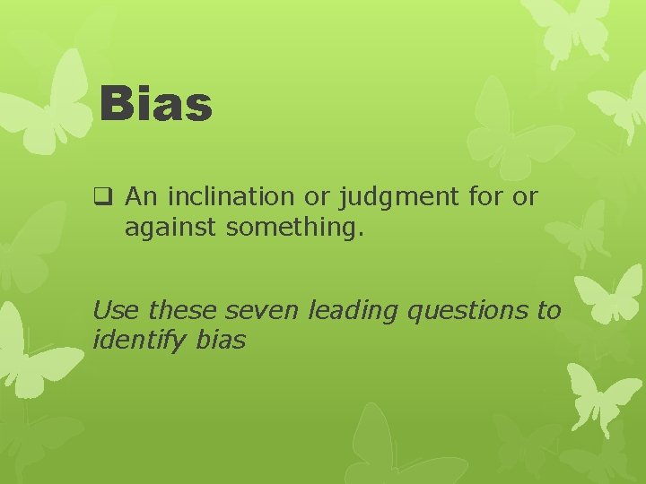 Bias q An inclination or judgment for or against something. Use these seven leading