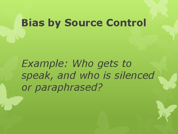 Bias by Source Control Example: Who gets to speak, and who is silenced or