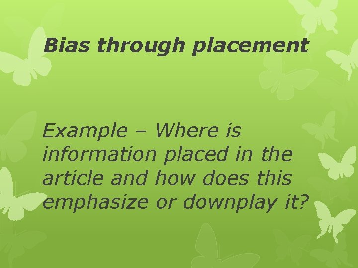 Bias through placement Example – Where is information placed in the article and how