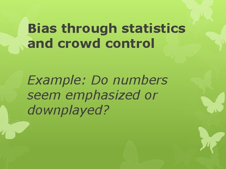 Bias through statistics and crowd control Example: Do numbers seem emphasized or downplayed? 