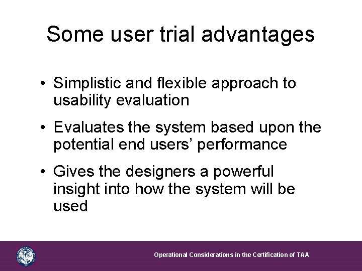 Some user trial advantages • Simplistic and flexible approach to usability evaluation • Evaluates