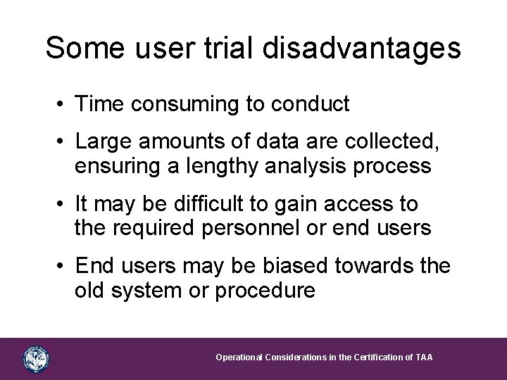 Some user trial disadvantages • Time consuming to conduct • Large amounts of data