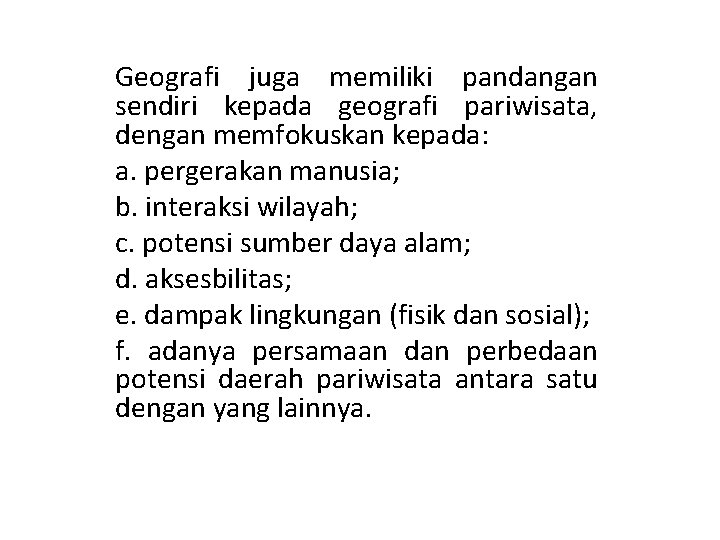 Geografi juga memiliki pandangan sendiri kepada geografi pariwisata, dengan memfokuskan kepada: a. pergerakan manusia;