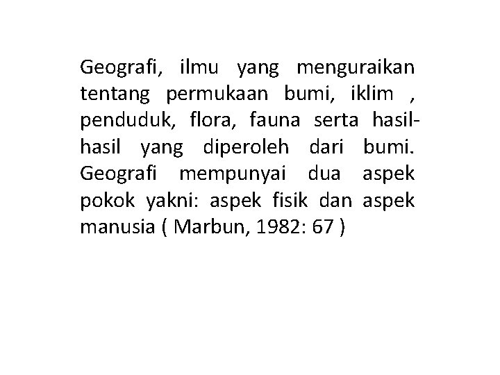 Geografi, ilmu yang menguraikan tentang permukaan bumi, iklim , penduduk, flora, fauna serta hasil