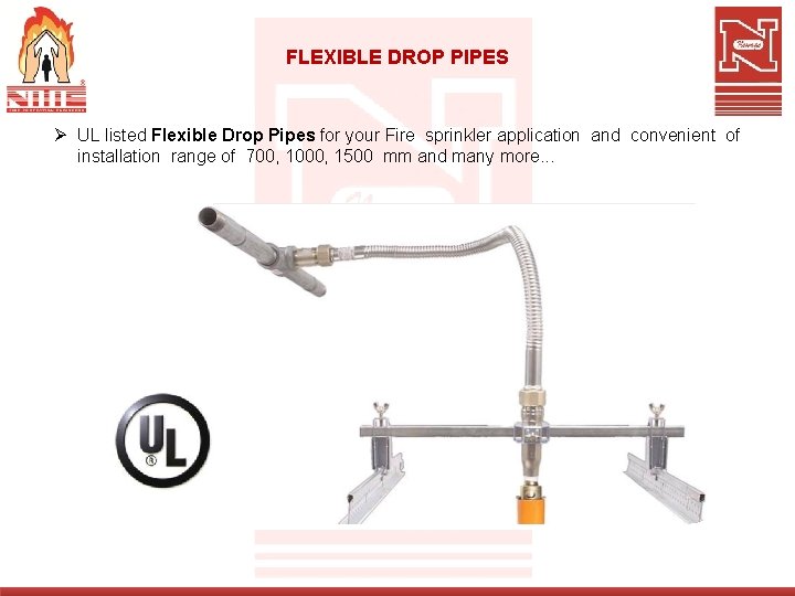 FLEXIBLE DROP PIPES Ø UL listed Flexible Drop Pipes for your Fire sprinkler application