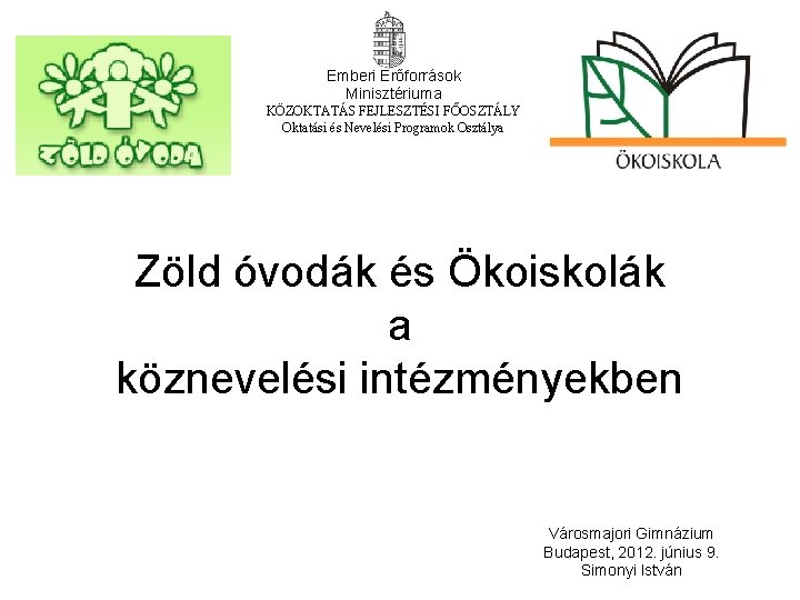 Emberi Erőforrások Minisztériuma KÖZOKTATÁS FEJLESZTÉSI FŐOSZTÁLY Oktatási és Nevelési Programok Osztálya Zöld óvodák és