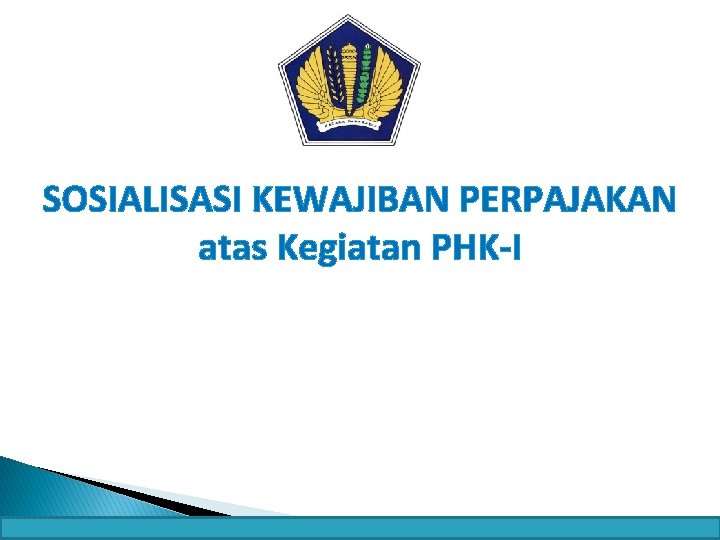 SOSIALISASI KEWAJIBAN PERPAJAKAN atas Kegiatan PHK-I 1 