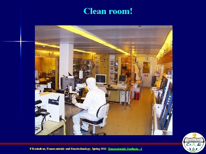 Clean room! P. Ravindran, Nanomaterials and Nanotechnology, Spring 2016: Nanomaterials Synthesis - 1 