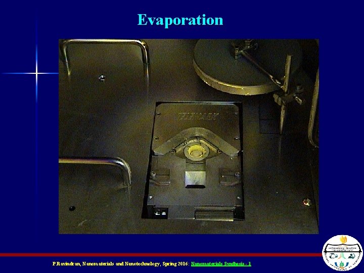 Evaporation P. Ravindran, Nanomaterials and Nanotechnology, Spring 2016: Nanomaterials Synthesis - 1 