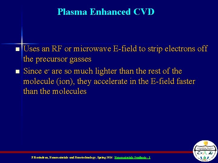 Plasma Enhanced CVD n n Uses an RF or microwave E-field to strip electrons Plasma Enhanced CVD n n Uses an RF or microwave E-field to strip electrons