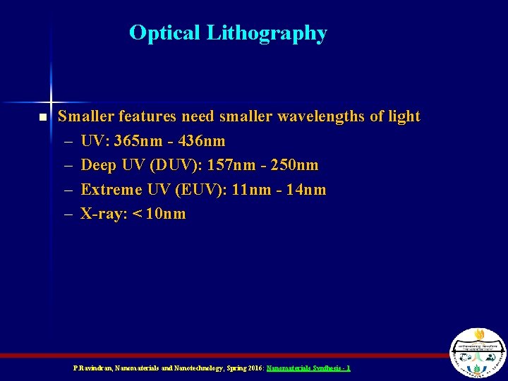 Optical Lithography n Smaller features need smaller wavelengths of light – UV: 365 nm