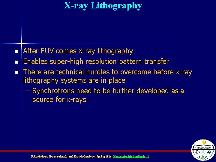 X-ray Lithography n n n After EUV comes X-ray lithography Enables super-high resolution pattern