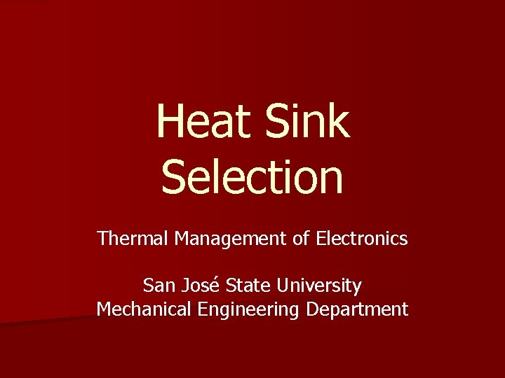 Heat Sink Selection Thermal Management of Electronics San José State University Mechanical Engineering Department