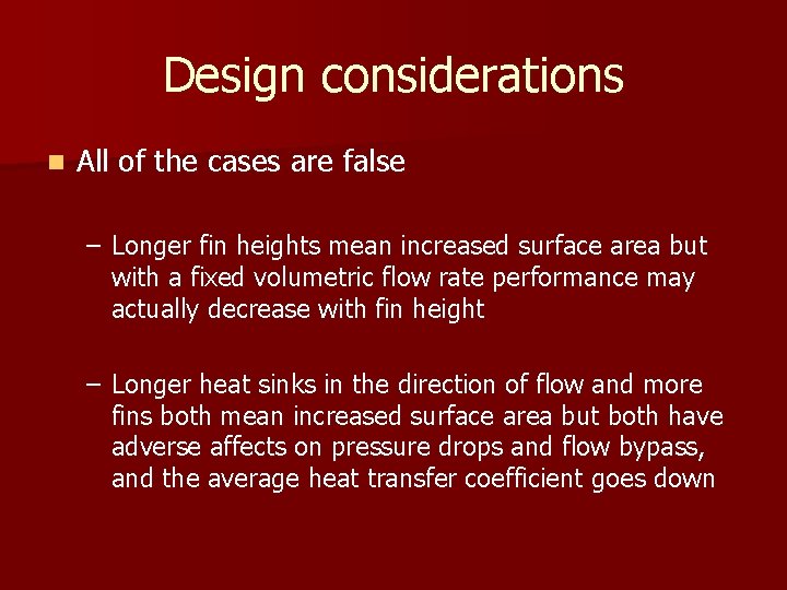 Design considerations n All of the cases are false – Longer fin heights mean