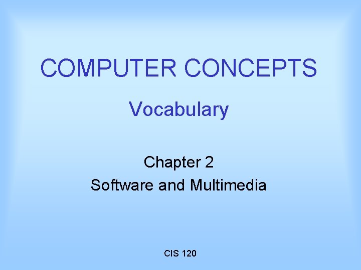 COMPUTER CONCEPTS Vocabulary Chapter 2 Software and Multimedia CIS 120 