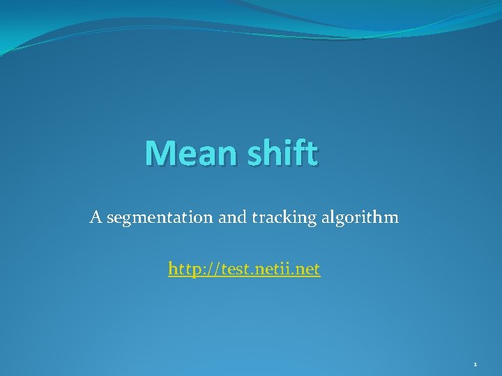 Mean shift A segmentation and tracking algorithm http: //test. netii. net 1 