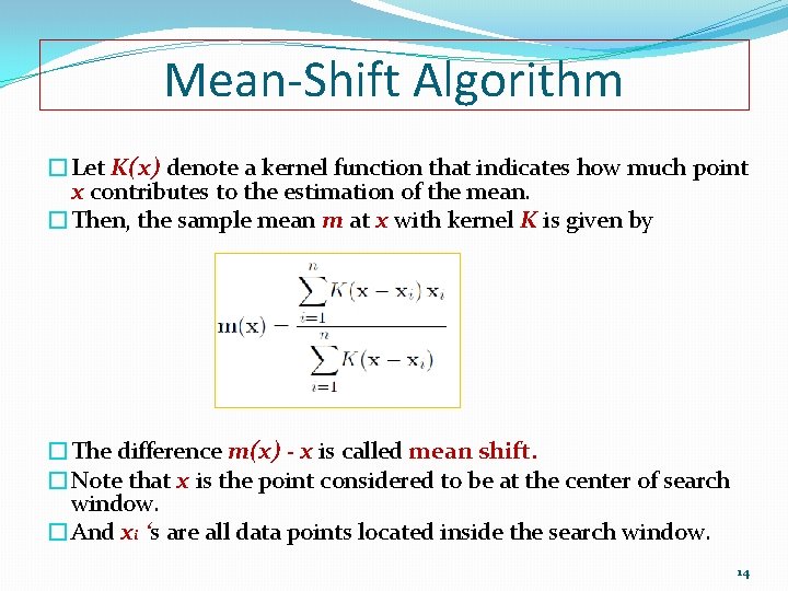 Mean-Shift Algorithm �Let K(x) denote a kernel function that indicates how much point x