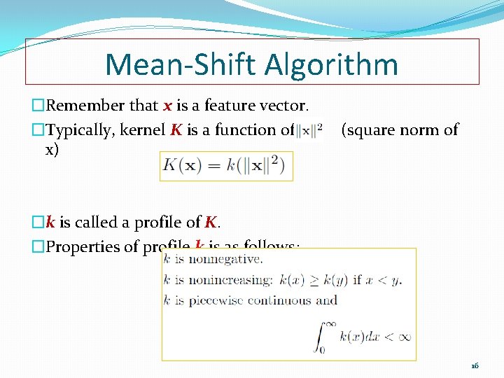 Mean-Shift Algorithm �Remember that x is a feature vector. �Typically, kernel K is a