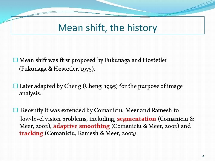Mean shift, the history � Mean shift was first proposed by Fukunaga and Hostetler