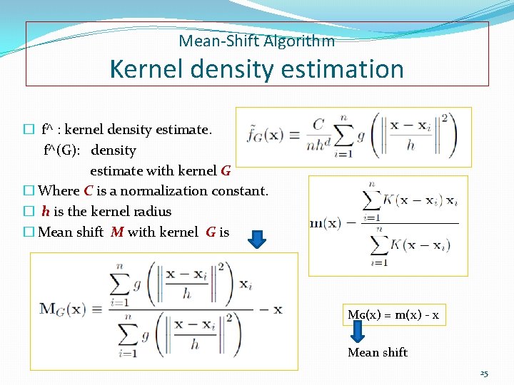 Mean-Shift Algorithm Kernel density estimation � f^ : kernel density estimate. f^(G): density estimate