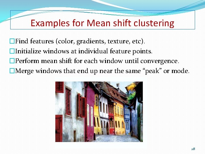 Examples for Mean shift clustering �Find features (color, gradients, texture, etc). �Initialize windows at