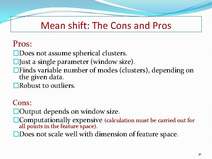 Mean shift: The Cons and Pros: �Does not assume spherical clusters. �Just a single