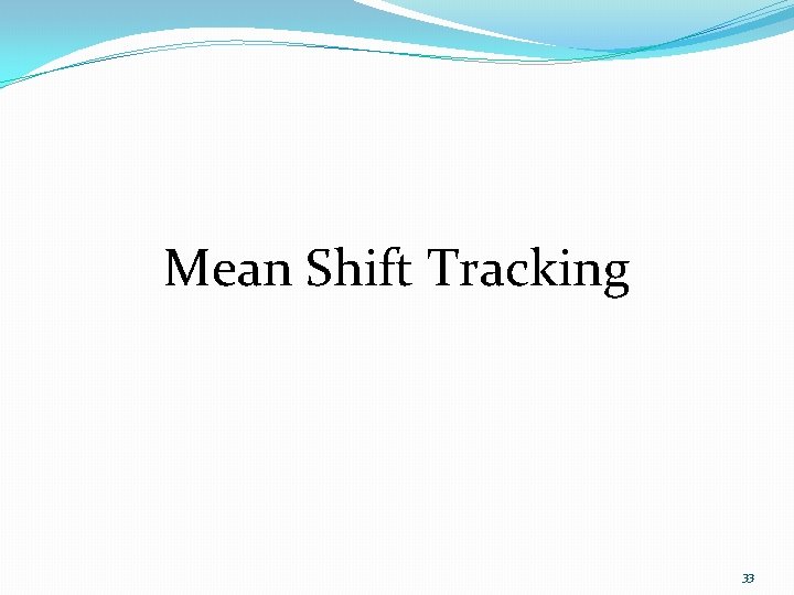 Mean Shift Tracking 33 