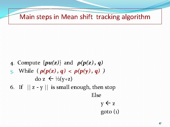 Main steps in Mean shift tracking algorithm 4. Compute {pu(z)} and ρ(p(z) , q)