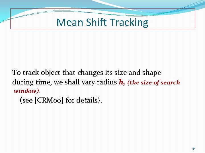 Mean Shift Tracking To track object that changes its size and shape during time,