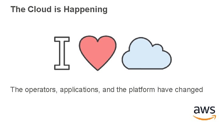 The Cloud is Happening The operators, applications, and the platform have changed The Cloud is Happening The operators, applications, and the platform have changed
