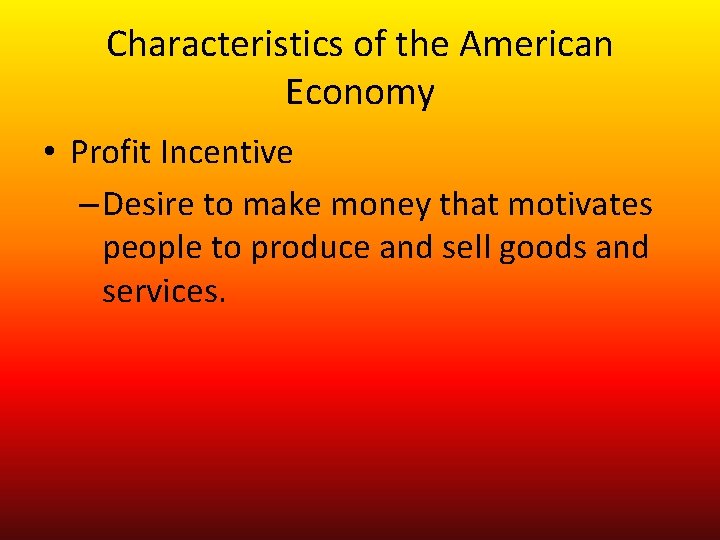 Characteristics of the American Economy • Profit Incentive – Desire to make money that